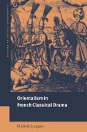 Orientalism in French Classical Drama di Michele Longino, Mich Le Longino edito da Cambridge University Press