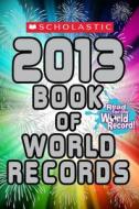 Scholastic Book of World Records 2013 di Jenifer Corr Morse edito da Scholastic Paperbacks