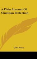 A Plain Account Of Christian Perfection di John Wesley edito da Kessinger Publishing Co