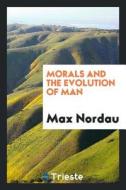 Morals and the Evolution of Man di Max Nordau edito da LIGHTNING SOURCE INC