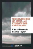 The Sinlessness of Jesus: An Evidence for Christianity di Carl Ullmann edito da LIGHTNING SOURCE INC