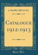 Catalogue 1912-1913 (Classic Reprint) di Columbia University edito da Forgotten Books