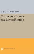 Corporate Growth and Diversification di Charles Horace Berry edito da Princeton University Press