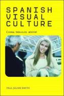Spanish Visual Culture: Cinema, Television, Internet di Paul Julian Smith edito da MANCHESTER UNIV PR
