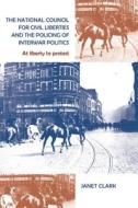 The National Council for Civil Liberties and the Policing of Interwar Politics di Janet Clark edito da Manchester University Press
