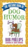 The Awesome Book Of Dog Humor di Bob Phillips edito da Harvest House Publishers,u.s.