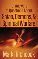 101 Answers to Questions about Satan, Demons, & Spiritual Warfare di Mark Hitchcock edito da HARVEST HOUSE PUBL