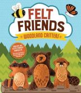 Felt Friends Woodland Critters di Aimee Ray edito da Voyageur Press