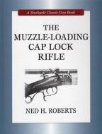 Muzzle-Loading Cap Lock Rifle di Ned H. Roberts edito da Stackpole Books
