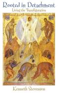 Rooted in Detachment: Living the Transfiguration di Kenneth Stevenson edito da CISTERCIAN PUBN