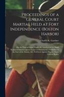 Proceedings Of A General Court Martial Held At Fort Independence (Boston Harbor) [microform] edito da Legare Street Press