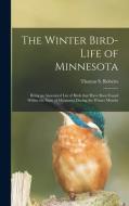 THE WINTER BIRD-LIFE OF MINNESOTA BEING di THOMAS S. ROBERTS edito da LIGHTNING SOURCE UK LTD