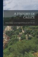 A History of Greece: Mediaeval Greece and the Empire of Trebizond, A.D. 1204-1461 di Anonymous edito da LEGARE STREET PR
