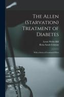 The Allen (Starvation) Treatment of Diabetes: With a Series of Graduated Diets di Lewis Webb Hill, Rena Sarah Eckman edito da LEGARE STREET PR