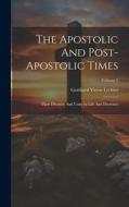 The Apostolic And Post-apostolic Times: Their Diversity And Unity In Life And Doctrines; Volume 2 di Gotthard Victor Lechler edito da LEGARE STREET PR