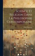 Science Et Religion Dans La Philosophie Contemporaine di Émile Boutroux edito da LEGARE STREET PR