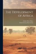 The Development of Africa di Arthur Silva White, Ernest George Ravenstein edito da LEGARE STREET PR