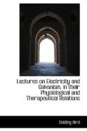 Lectures On Electricity And Galvanism In Their Physiological And Therapeutical Relations di Golding Bird edito da Bibliolife