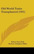 Old World Traits Transplanted (1921) di Robert Ezra Park, Herbert Adolphus Miller edito da Kessinger Publishing