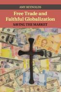 Free Trade and Faithful Globalization di Amy Reynolds edito da Cambridge University Press
