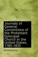 Journals Of General Conventions Of The Protestant Episcopal Church In The United States, 1785-1835 di Anonymous edito da Bibliolife