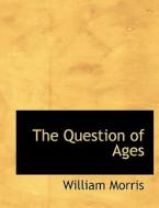 The Question of Ages di William Morris edito da BiblioLife