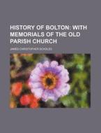 History of Bolton di James Christopher Scholes edito da Rarebooksclub.com