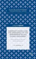 Sherman's March and the Emergence of the Independent Black Church Movement: From Atlanta to the Sea to Emancipation di Love Henry Whelchel edito da Palgrave Macmillan