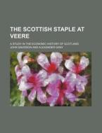 The Scottish Staple At Veere; A Study In di John Davidson edito da Rarebooksclub.com