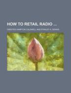 How to Retail Radio di Orestes Hampton Caldwell edito da Rarebooksclub.com