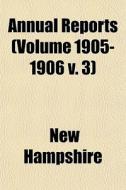 Annual Reports Volume 1905-1906 V. 3 di New Hampshire edito da General Books