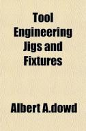 Tool Engineering Jigs And Fixtures di Albert A.dowd edito da Lightning Source Uk Ltd