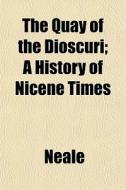 The Quay Of The Dioscuri; A History Of N di Neale edito da General Books
