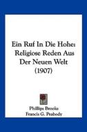 Ein Ruf in Die Hohe: Religiose Reden Aus Der Neuen Welt (1907) di Phillips Brooks edito da Kessinger Publishing