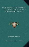 Lectures on the Evidences of Christianity in the Nineteenth Century di Albert Barnes edito da Kessinger Publishing