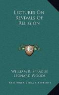 Lectures on Revivals of Religion di William Buell Sprague edito da Kessinger Publishing