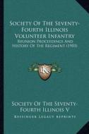 Society of the Seventy-Fourth Illinois Volunteer Infantry: Reunion Proceedings and History of the Regiment (1903) di Society of the Seventy-Fourth Illinois V edito da Kessinger Publishing