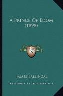 A Prince of Edom (1898) di James Ballingal edito da Kessinger Publishing