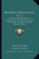 Modern Hagiology V1-2: An Examination of the Nature and Tendency of Some Legendary and Devotional Works (1846) di John Clarke Crosthwaite edito da Kessinger Publishing
