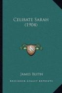 Celibate Sarah (1904) di James Blyth edito da Kessinger Publishing