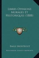 Libres Opinions Morales Et Historiques (1888) di Emile Montegut edito da Kessinger Publishing