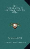The Further Story of Lieutenant Sandy Ray (1906) di Charles King edito da Kessinger Publishing