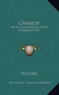 Charlot: Ou La Comtesse de Givri, Comedie (1767) di Voltaire edito da Kessinger Publishing