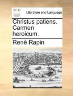 Christus Patiens. Carmen Heroicum. di Rene Rapin edito da Gale Ecco, Print Editions