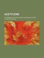 Acetylene; A Handbook for the Student and Manufacturer di Vivian Byam Lewes edito da Rarebooksclub.com