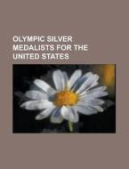 Olympic silver medalists for the United States di Source Wikipedia edito da Books LLC, Reference Series