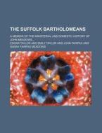 The Suffolk Bartholomeans; A Memoir Of The Ministerial And Domestic History Of John Meadows di Edgar Taylor edito da General Books Llc