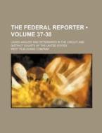 The Federal Reporter (volume 37-38); Cases Argued And Determined In The Circuit And District Courts Of The United States di West Publishing Company edito da General Books Llc