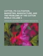 Cotton, Its Cultivation, Marketing, Manufacture, and the Problems of the Cotton World Volume 3 di Charles William Burkett edito da Rarebooksclub.com