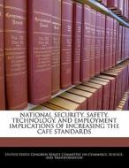 National Security, Safety, Technology, And Employment Implications Of Increasing The Cafe Standards edito da Bibliogov